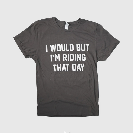Ostroy I would but I'm Riding That Day Tee Shirt